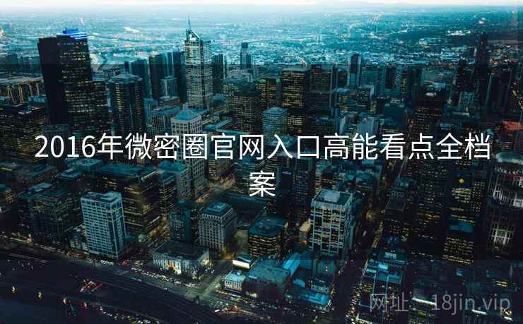 2016年微密圈官网入口高能看点全档案