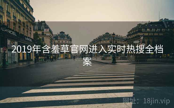 2019年含羞草官网进入实时热搜全档案