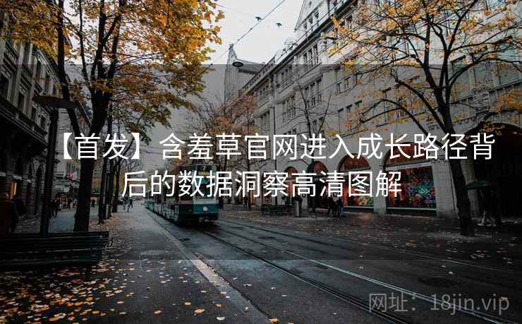 【首发】含羞草官网进入成长路径背后的数据洞察高清图解