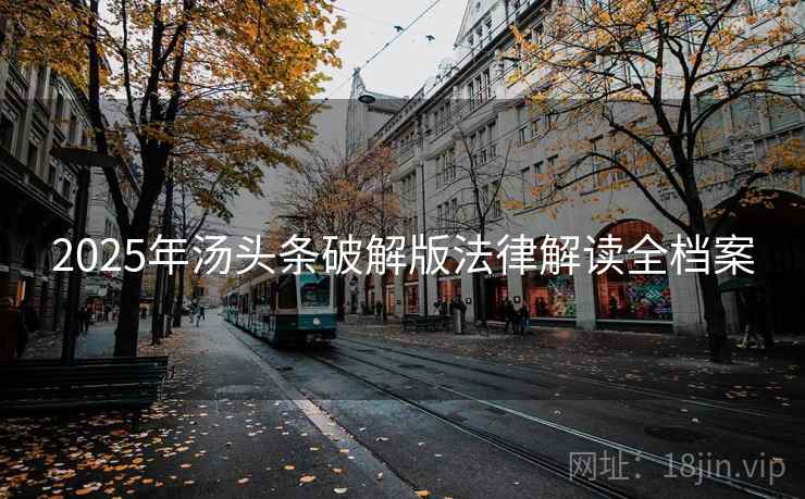 2025年汤头条破解版法律解读全档案