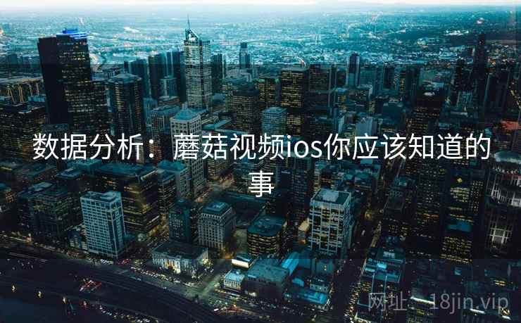 数据分析：蘑菇视频ios你应该知道的事