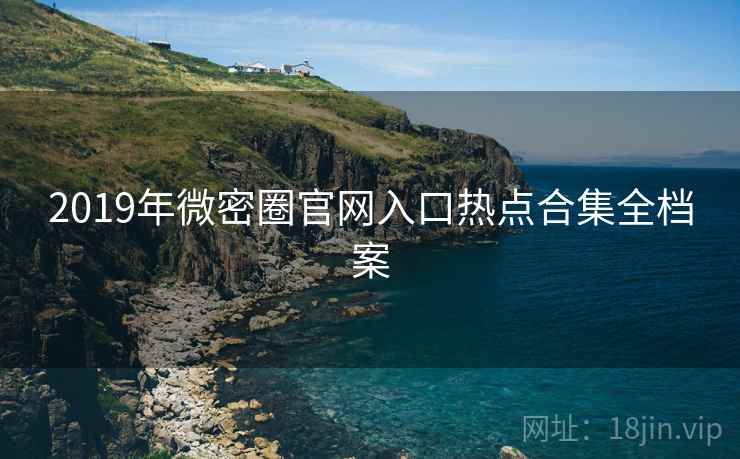 2019年微密圈官网入口热点合集全档案